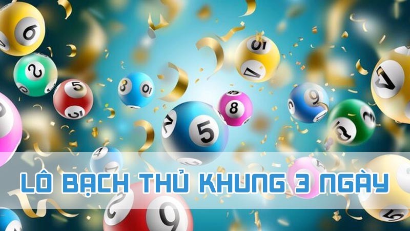 lô bạch thủ khung 3 ngày là như thế nào