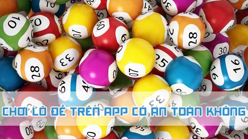 chơi lô đề trên app có an toàn không cho người mới