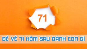 đề về 71 hôm sau đánh con gì theo bạc nhớ