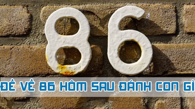 đề về 86 hôm sau đánh con gì theo cộng tổng