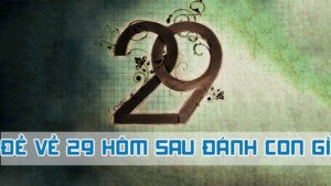 đề về 29 hôm sau đánh con gì theo chạm