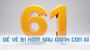 đề về 61 hôm sau đánh con gì tổng số