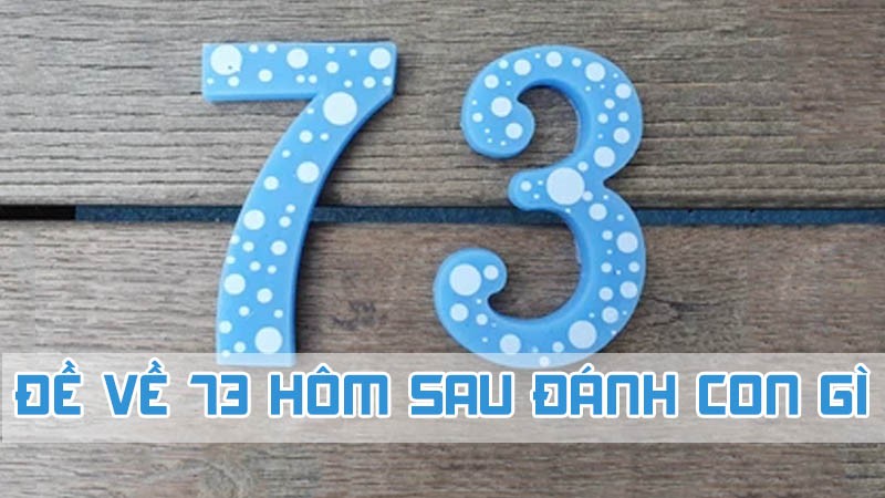 đề về 73 hôm sau đánh con gì để chiến thắng