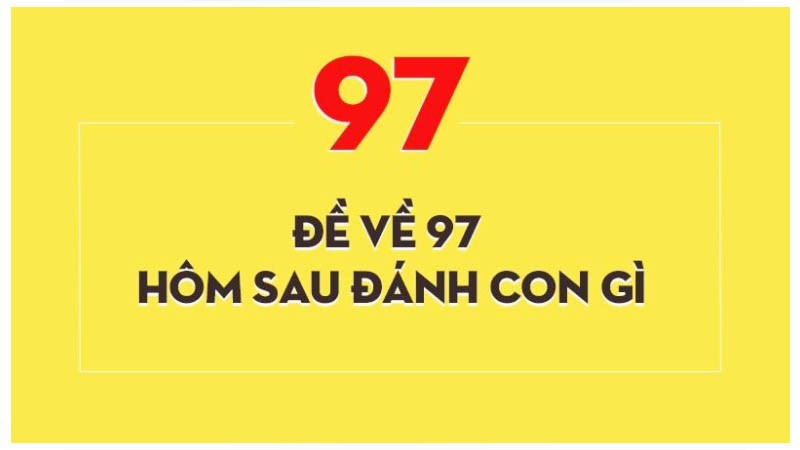 đề về 97 hôm sau đánh con gì theo bạc nhớ