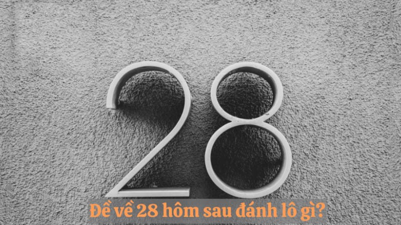 đề về 28 hôm sau đánh con gì ngày thứ 2