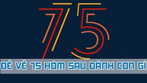 đề về 75 hôm sau đánh con gì theo bạc nhớ