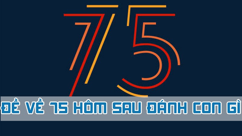 đề về 75 hôm sau đánh con gì theo bạc nhớ