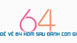 đề về 64 hôm sau đánh con gì chi tiết