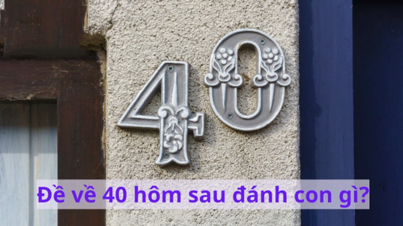 đề về 40 hôm sau đánh con gì theo tổng