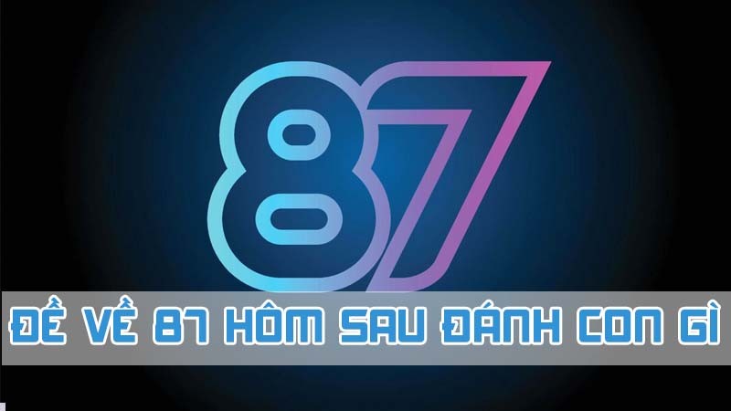 đề nổ 87 hôm sau đánh lô gì và ý nghĩa số này