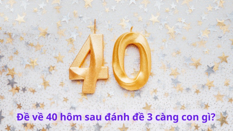 đề về 40 hôm sau đánh con gì đánh lô