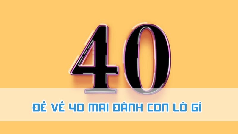 đề về 40 mai đánh con lô gì và ý nghĩa ẩn giấu