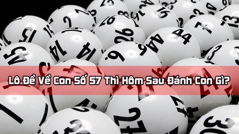 đề về 57 hôm sau đánh con gì số may mắn