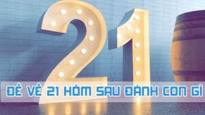 đề về 21 hôm sau đánh con gì cách soi cầu