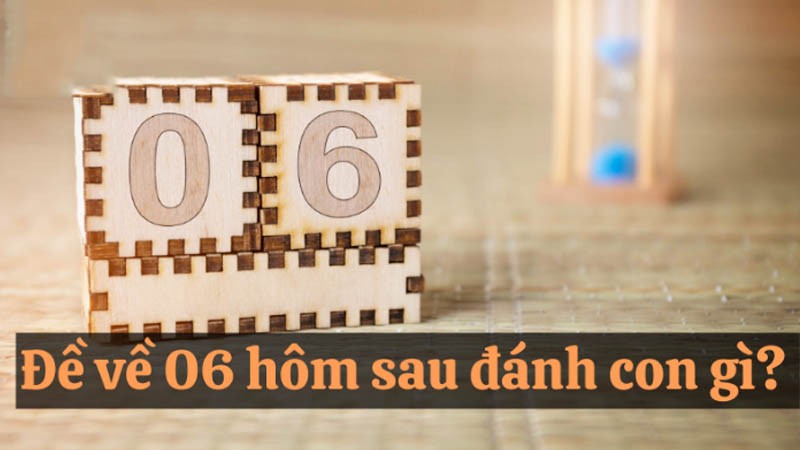 đề về 06 hôm sau đánh con gì nhiều may mắn