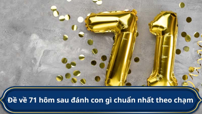 đề về 71 hôm sau đánh con gì chạm đầu đuôi