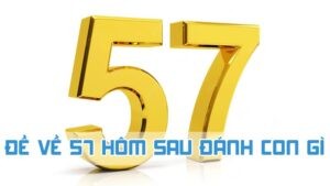 đề về 57 hôm sau đánh con gì 2024