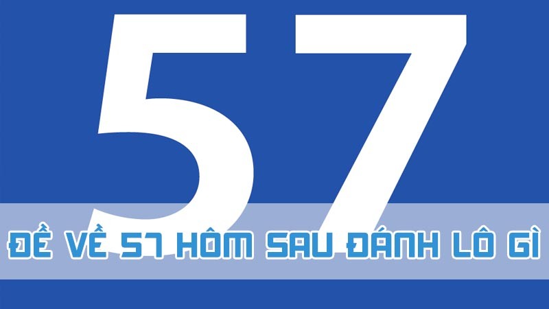 đề về 57 hôm sau đánh lô gì ỹ nghĩa 2024