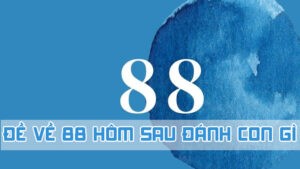 đề về 88 hôm sau đánh con gì ý nghĩa con số