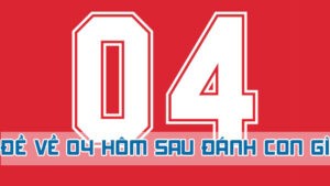 đề về 04 hôm sau đánh con gì chuẩn 2024