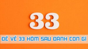 đề về 33 hôm sau đánh con gì 2024