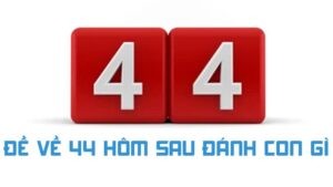 đề về 44 hôm sau đánh con gì ý nghĩa