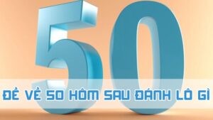 đề về 50 hôm sau đánh lô gì 2024