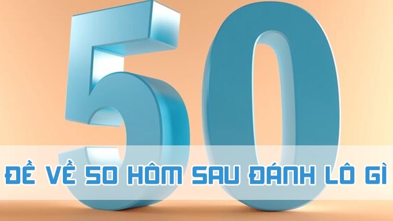 đề về 50 hôm sau đánh lô gì 2024