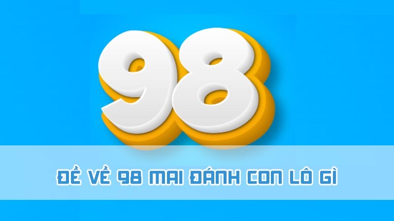 đề về 98 mai đánh con lô gì 2024