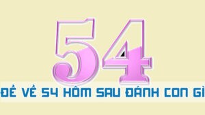 đề về 54 hôm sau đánh con gì nhận định chuẩn