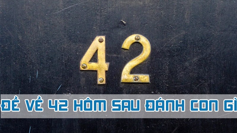 đề về 42 hôm sau đánh con gì giấc mộng