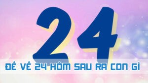 đề về 24 hôm sau ra con gì cách soi cầu chi tiết