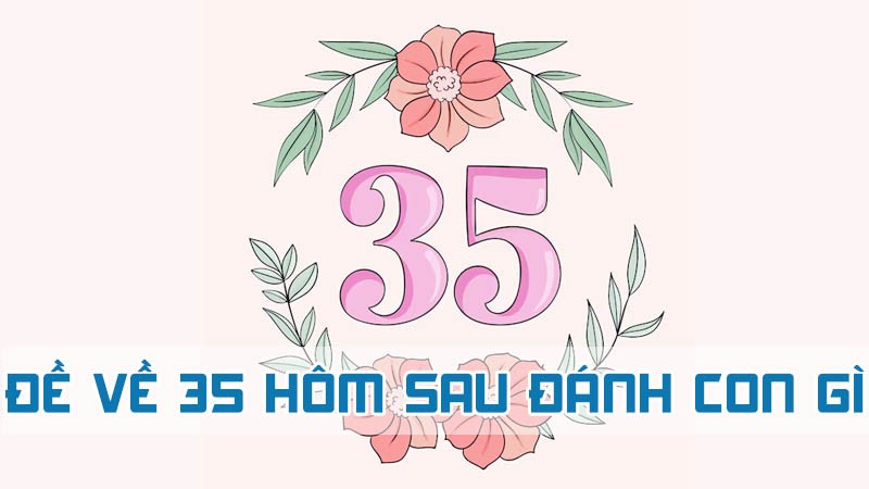 đề về 35 hôm sau đánh con gì dudoan macao bóng âm dương