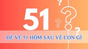 đề về 51 hôm sau về con gì bằng bạc nhớ