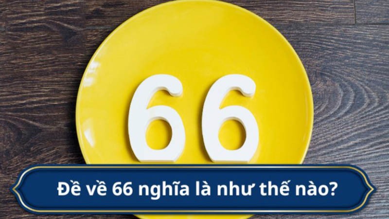 đề về 66 hôm sau về con gì và ý nghĩa phong thủy