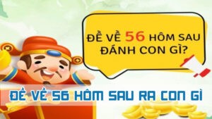 đề về 56 hôm sau ra con gì và lưu ý