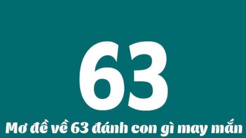 đề về 63 hôm sau đánh con gì may mắn